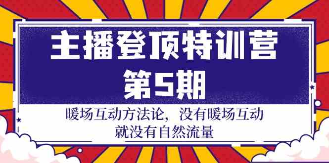 主播登顶特训营第5期：暖场互动方法论 没有暖场互动就没有自然流量（30节）-牛马集中营