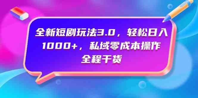 （9794期）全新短剧玩法3.0，轻松日入1000+，私域零成本操作，全程干货-牛马集中营