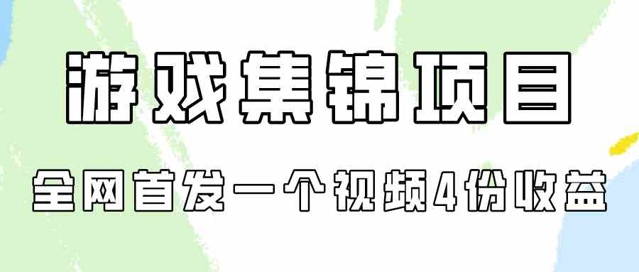 （9775期）游戏集锦项目拆解，全网首发一个视频变现四份收益-牛马集中营