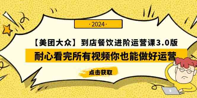 （9723期）【美团-大众】到店餐饮 进阶运营课3.0版，耐心看完所有视频你也能做好运营-牛马集中营
