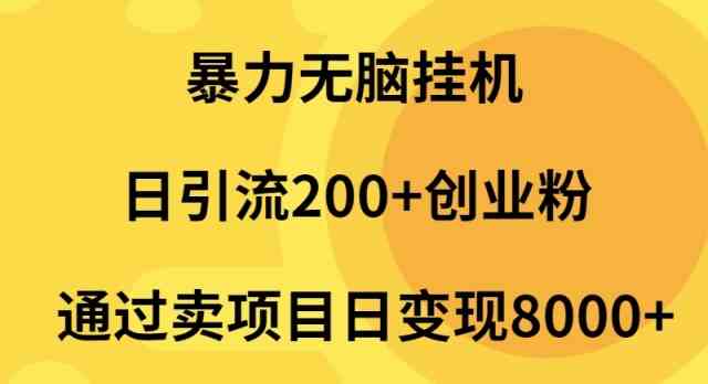 （9788期）暴力无脑挂机日引流200+创业粉通过卖项目日变现2000+-牛马集中营