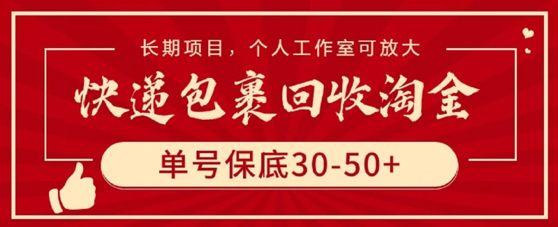 快递包裹回收淘金，单号保底30-50+，长期项目，个人工作室可放大-牛马集中营