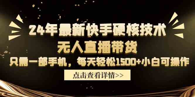 （9779期）24年最新快手硬核技术无人直播带货，只需一部手机 每天轻松1500+小白可操作-牛马集中营