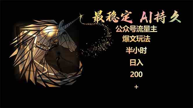 （9803期）最稳定版公众号流量主AI持久爆文玩法 小白轻松掌握 2个月实测半小时日入200-牛马集中营