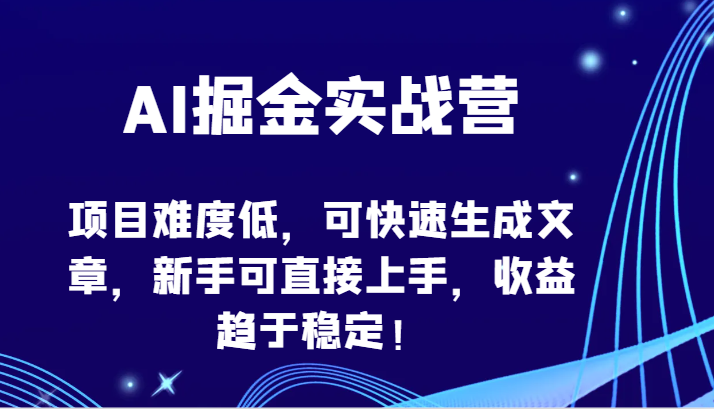 AI掘金实战营-项目难度低，可快速生成文章，新手可直接上手，收益趋于稳定！-牛马集中营