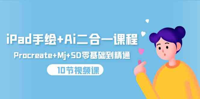 （9720期）iPad手绘+Ai二合一课程，Procreate+Mj+SD零基础到精通（10节视频课）-牛马集中营