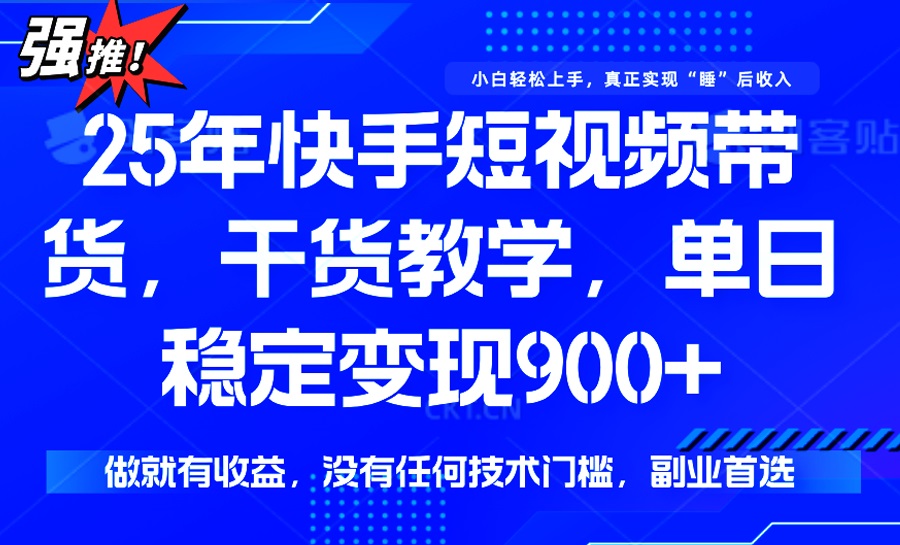 （14373期）25年最新快手短视频带货，单日稳定变现900+，没有技术门槛，做就有收益-牛马集中营
