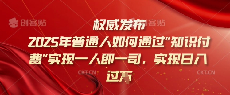 2025年普通人如何通过知识付费实现一人即一司，实现日入过千【揭秘】-牛马集中营