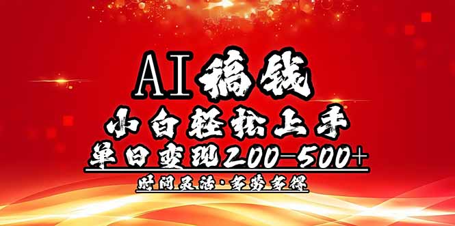 （14260期）AI稿钱，小白轻松上手，单日200-500+多劳多得-牛马集中营
