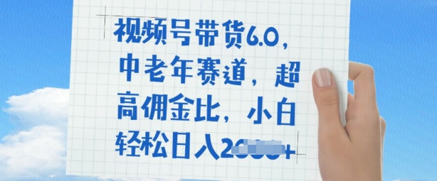 视频号带货6.0，中老年赛道，超高佣金比，普通人也能轻松日入多张-牛马集中营