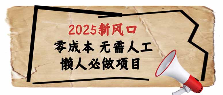 （14342期）2025新风口，懒人必做项目，零成本无需人工，轻松上手无门槛-牛马集中营