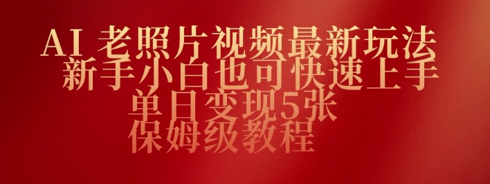 AI老照片视频最新玩法，新手小白也可快速上手，单日变现5张，保姆级教程-牛马集中营