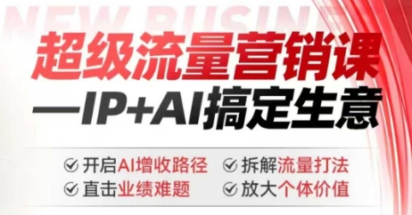 2025年超级流量营销课，IP+AI搞定生意，开启AI增收路径 直击业绩难题 拆解流量打法 放大个体价值-牛马集中营