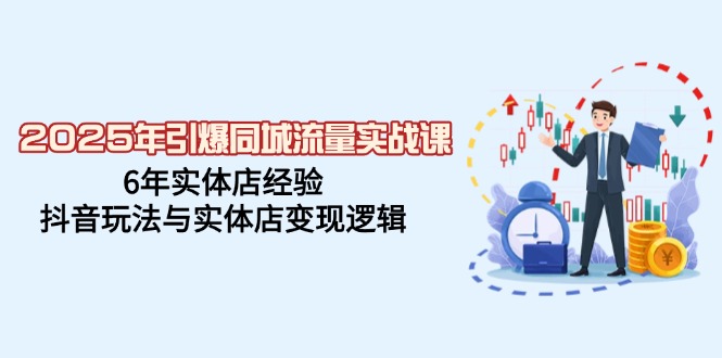 （14346期）2025年引爆同城流量实战课，6年实体店经验，抖音玩法与实体店变现逻辑-牛马集中营