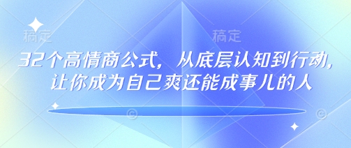32个高情商公式，​从底层认知到行动，让你成为自己爽还能成事儿的人，133节完整版-牛马集中营