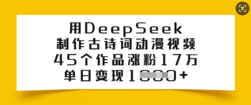 用DeepSeek制作古诗词动漫视频，45个作品涨粉17万，单日变现多张-牛马集中营