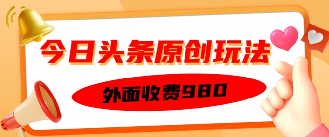 外面收费的今日头条原创玩法，新手也能轻松上手-牛马集中营