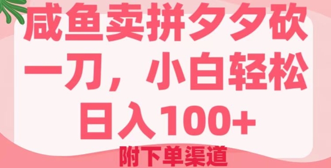 咸鱼卖拼夕夕砍一刀，小白轻松日入100+(附下单渠道)-牛马集中营