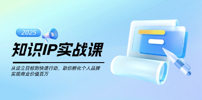 （14251期）知识IP实战课，从设立目标到快速行动，助你孵化个人品牌，实现商业价值…-牛马集中营