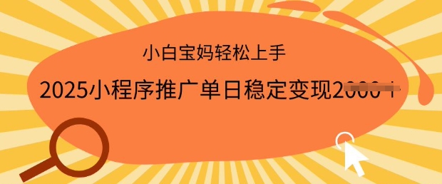 2025小程序推广单日稳定变现多张，一部手机即可操作，小白宝妈轻松上手【揭秘】-牛马集中营