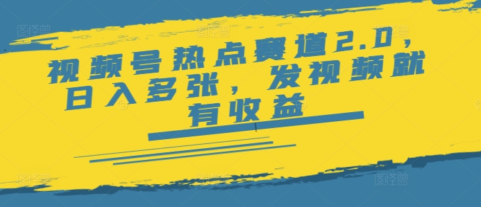 视频号热点赛道2.0，日入多张，发视频就有收益-牛马集中营