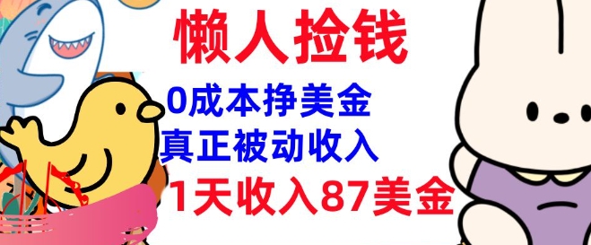 0成本挣美金，真正被动收入，1天收入87美刀，3分钟学会，懒人捡钱(实战教程)-牛马集中营