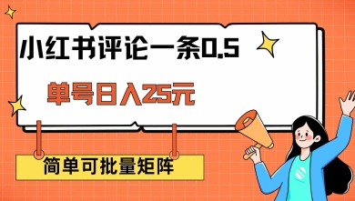 小红书评论一条0.5元 单账号一天可得25元 可矩阵操作 简单无脑靠谱【揭秘】-牛马集中营