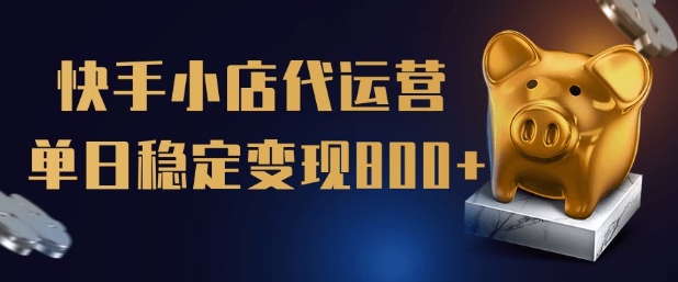【快手小店代运营】限时托管计划，全程喂饭，单日稳定变现5张【揭秘】-牛马集中营