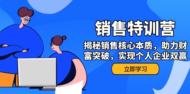 （14330期）销售训练营，揭秘销售核心本质，助力财富突破，实现个人企业双赢-牛马集中营