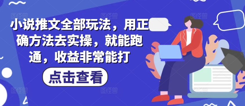 小说推文全部玩法，用正确方法去实操，就能跑通，收益非常能打-牛马集中营